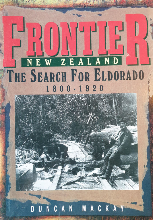 Frontier New Zealand - The Search for Eldorado - 1800 to 1920